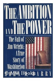 The Ambition and the Power:  The Fall of Jim Wright--A True Story of Washington