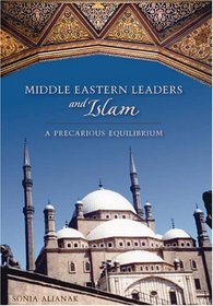 Middle Eastern Leaders and Islam: A Precarious Equilibrium (Studies in International Relations)