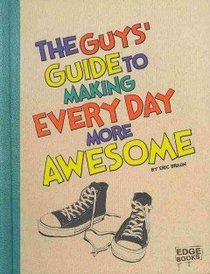The Guys' Guide to Making Every Day More Awesome (Edge Books)