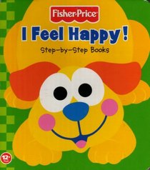 I Feel Happy! (Fisher Price Step-By-Step Books)
