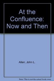 At the Confluence: Now and Then
