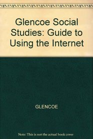 Glencoe Social Studies: Guide to Using the Internet