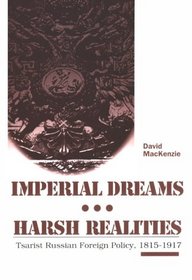 Imperial Dreams: Harsh Realities : Tsarist Russia's Foreign Policy, 1815-1917
