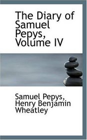 The Diary of Samuel Pepys, Volume IV
