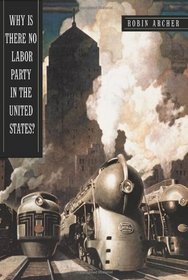 Why Is There No Labor Party in the United States? (Princeton Studies in American Politics: Historical, International, and Comparative Perspectives (Pap)