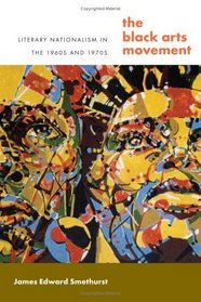 The Black Arts Movement : Literary Nationalism in the 1960s and 1970s (The John Hope Franklin Series in African American History and Culture)