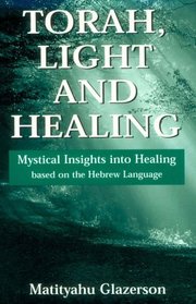 Torah, Light and Healing: Mystical Insights into Healing Based on the Hebrew Language