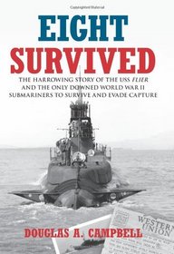 Eight Survived: The Harrowing Story of the USS Flier and the Only Downed World War II Submariners to Survive and Evade Capture