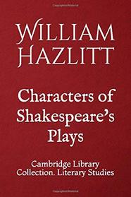 Characters of Shakespeare's Plays: Cambridge Library Collection. Literary Studies