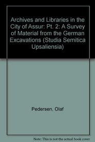 Archives and Libraries in the City of Assur: Pt. 2: A Survey of Material from the German Excavations (Studia Semitica Upsaliensia)