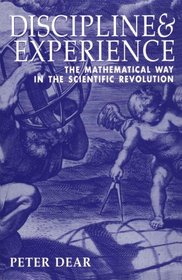 Discipline and Experience : The Mathematical Way in the Scientific Revolution (Science and Its Conceptual Foundations)
