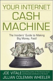 Your Internet Cash Machine: The Insiders Guide to Making Big Money, Fast!