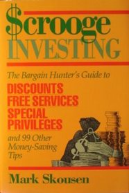 Scrooge Investing: The Bargain Hunter's Guide to Discounts Free Services Special Privileges and 99 Other Money-Saving Tips