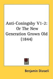 Anti-Coningsby V1-2: Or The New Generation Grown Old (1844)