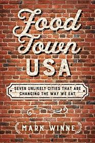 Food Town, USA: Seven Unlikely Cities That are Changing the Way We Eat