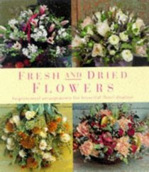 Fresh and Dried Flowers: Inspirational Arrangements for Beautiful Floral Diplays (Crafts)