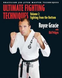 Ultimate Fighting Techniques Volume 2: Fighting from the Bottom (Brazilian Jiu-Jitsu series)