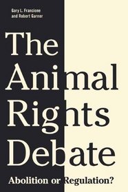 The Animal Rights Debate: Abolition or Regulation? (Critical Perspectives on Animals: Theory, Culture, Science and Law)