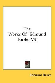 The Works Of  Edmund Burke V5