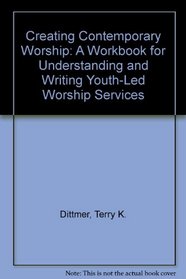 Creating Contemporary Worship: A Workbook for Understanding and Writing Youth-Led Worship Services