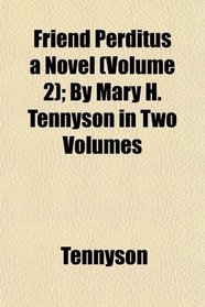 Friend Perditus a Novel (Volume 2); By Mary H. Tennyson in Two Volumes