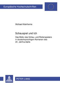 Schauspiel und Ich: Das Motiv des Schau- und Rollenspielers in deutschsprachigen Romanen des 20. Jahrhunderts (European university studies. Series 1, German language and literature)