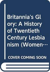Britannia's Glory: A History of Twentieth Century Lesbianism (Women on Women)