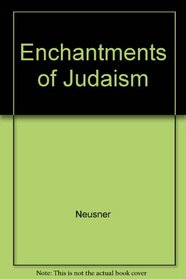 The Enchantments of Judaism: Rites of Transformation from Birth Through Death