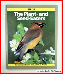 Birds: The Plant-And-Seed-Eaters (Encyclopedia of the Animal World)
