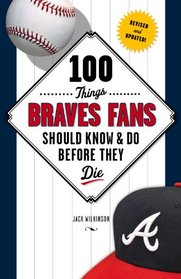 100 Things Braves Fans Should Know & Do Before They Die (100 Things...Fans Should Know)
