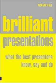 Brilliant Presentation: What the Best Presenters Know, Say and Do