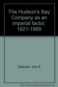 The Hudson's Bay Company as an imperial factor, 1821-1869