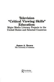 Television ',Critical Viewing Skills', Education: Major Media Literacy Projects in the United States and Selected Countries (Communication (Hillsdale, N.J.).)