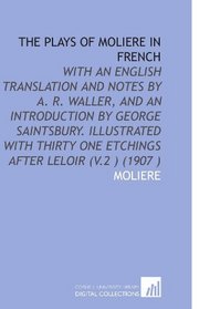 The Plays of Moliere in French: With an English Translation and Notes by a. R. Waller, and an Introduction by George Saintsbury. Illustrated With Thirty One Etchings After Leloir (V.2 ) (1907 )