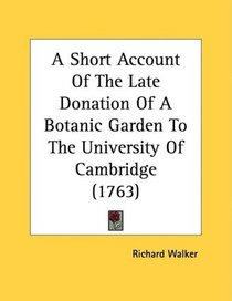 A Short Account Of The Late Donation Of A Botanic Garden To The University Of Cambridge (1763)