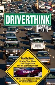 Driverthink.    Reality Based Driving Tips, Ideas and Suggestions for the Everyday Driver.