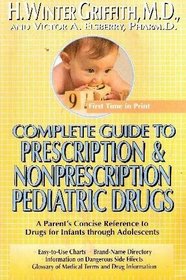 Complete Guide to Prescription  Nonprescription Pediatric Drugs: A Parent's Concise Reference to Drugs for Infants Through Adolescents