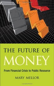 The Future of Money: From Financial Crisis to Public Resource