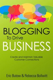 Blogging to Drive Business: Create and Maintain Valuable Customer Connections (2nd Edition) (Que Biz-Tech)