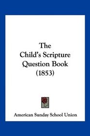 The Child's Scripture Question Book (1853)