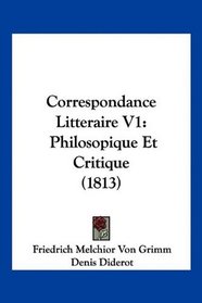Correspondance Litteraire V1: Philosopique Et Critique (1813) (French Edition)