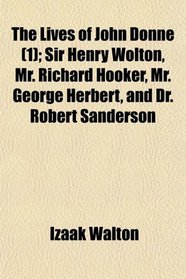 The Lives of John Donne (1); Sir Henry Wolton, Mr. Richard Hooker, Mr. George Herbert, and Dr. Robert Sanderson