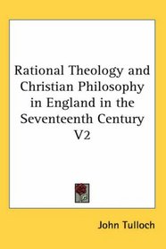 Rational Theology and Christian Philosophy in England in the Seventeenth Century V2