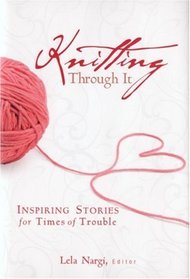 Knitting Through It: Inspiring Stories for Times of Trouble (Inspiring Stories for Troubled Times)