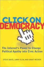 Click on Democracy: The Internet's Power to Change Political Apathy into Civic Action