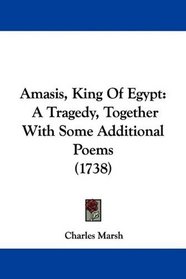 Amasis, King Of Egypt: A Tragedy, Together With Some Additional Poems (1738)