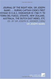 Journal of the Right Hon. Sir Joseph Banks ... During Captain Cook's First Voyage in H.M.S. Endeavour in 1768-71 to Terra Del Fuego, Otahite, New Zealand, ... Etc: Ed. By Sir Joseph D. Hooker [1896]