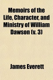 Memoirs of the Life, Character, and Ministry of William Dawson (v. 3)