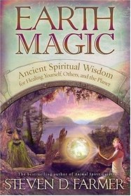 Earth Magic: Ancient Shamanic Wisdom for Healing Yourself, Others, and the Planet