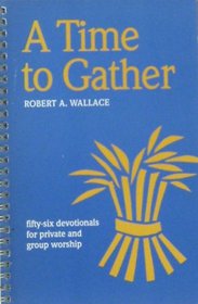 A Time to Gather: Fifty-Six Devotionals for Private and Group Worship